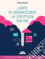 L'arte di organizzare la scrittura online. Tecniche esercizi e strumenti per la struttura dei testi libro