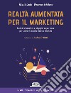 Realtà aumentata per il marketing. Metodi disruptive e phygital experience per unire il mondo fisico e digitale libro