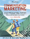 Communication marketing. Guida alla sopravvivenza nei mercati contemporanei per giovani communication marketer e per chi pensa che lo scopo del marketing sia solo vendere libro di Bertato Chiara