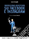 Professione advertiser su Facebook e Instagram. Strategia e tanta pratica per vendere prodotti e servizi libro