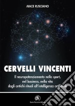 Cervelli vincenti. Il neuropotenziamento nello sport, nel business, nella vita dagli antichi rituali all'intelligenza artificiale libro