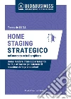 Home staging strategico nel mercato extralberghiero. Come rendere il tuo appartamento bello e attraente per ottenere il massimo delle prenotazioni libro di De Luca Fosca