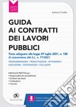 Guida ai contratti dei lavori pubblici. Adeguata al d.l. 31/05/21 n. 77 (d.l. Recovery). Progettazione - Affidamenti - Esecuzione libro