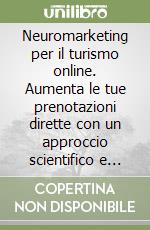 Neuromarketing per il turismo online. Aumenta le tue prenotazioni dirette con un approccio scientifico e data driven