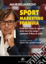 Sport marketing formula. Come fare vincere la squadra anche fuori dal campo riportando il tifoso al centro libro