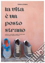 La vita è un posto strano. Passione e razionalità: scegliere diventa vitale. Se non scegli, scegli di non vivere... libro