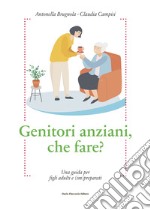 Genitori anziani, che fare? Una guida per i figli adulti e (im)preparati