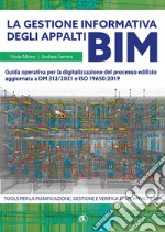 La gestione informativa degli appalti BIM. Guida operativa per la digitalizzazione del processo edilizio aggiornata a DM 312/2021 e ISO 19650:2019