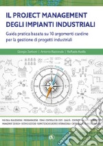 Il project managemente impianti industriali. Guida pratica basata su 10 argomenti cardine per la gestione di progetti industriali libro