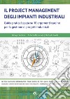 Il project managemente impianti industriali. Guida pratica basata su 10 argomenti cardine per la gestione di progetti industriali libro