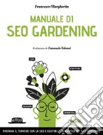 Manuale di SEO Gardening. Prepara il terreno con la SEO e coltiva la semantica dei tuoi contenuti libro