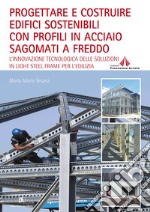 Progettare e costruire edifici sostenibili con profili in acciaio sagomati a freddo. L'innovazione tecnologica delle soluzioni in Light Steel Frame per l'edilizia