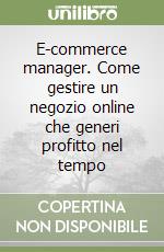 E-commerce manager. Come gestire un negozio online che generi profitto nel tempo libro