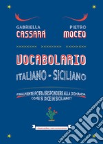 Vocabolario italiano-siciliano. Il primo aiuto per rispondere alla domanda: come si dice in siciliano? libro