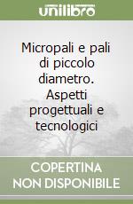 Micropali e pali di piccolo diametro. Aspetti progettuali e tecnologici libro