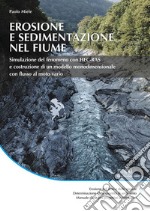 Erosione e sedimentazione nel fiume. Simulazione del fenomeno con HEC-RAS e costruzione di un modello monodimensionale con flusso di moto vario libro