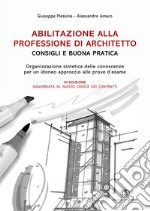 Abilitazione alla professione di architetto. Consigli e buona pratica. Organizzazione sintetica delle conoscenze per un idoneo approccio alle prove d'esame libro