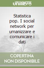 Statistica pop. I social network per umanizzare e comunicare i dati libro