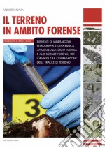 Il terreno in ambito forense. Elementi di mineralogia petrografia e geochimica applicate alla criminalistica e alle scienze forensi, per l'analisi e la comparazione delle tracce di terreno