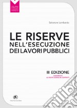 Le riserve nell'esecuzione dei lavori pubblici. Aggiornato al nuovo codice dei contratti libro