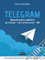 Telegram. Manuale pratico operativo per aziende, liberi professionisti, PMI libro