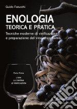 Enologia teorica e pratica. Tecniche moderne di vinificazione e praparazione del vino al consumo. Vol. 1: L' uva. La cantina. Le vinificazioni libro