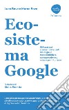 Ecosistema Google. Utilizzare gli strumenti avanzati di Google in modo redditizio, consapevole e su misura per il turismo libro