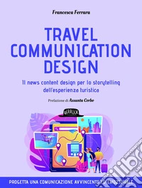 Travel communication design. Il news content design per lo storytelling dell'esperienza turistica libro