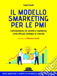 Il modello smarketing per le PMI. L'allineamento tra vendite e marketing come efficace strategia di crescita libro