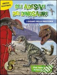 Gli adesivi dei dinosauri. I giganti della preistoria. Ediz. illustrata libro