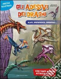 Gli adesivi dei draghi. Alati, sputafuoco, orientali.... Ediz. illustrata libro