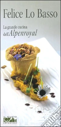 Felice Lo Basso. La grande cucina dell'Alpenroyal libro