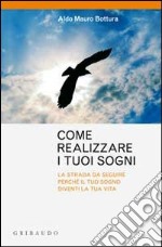 Come realizzare i sogni. La strada da seguire perchè il tuo sogno diventi la tua vita