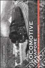 Locomotive a vapore. Due secoli di storia in Europa libro