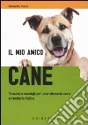 Il mio amico cane. Trucchi e consigli per prendersene cura e renderlo felice libro