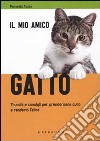 Il mio amico gatto. Trucchi e consigli per prendersene cura e renderlo felice libro