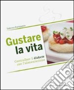 Gustare la vita. Controllare il diabete con l'alimentazione libro