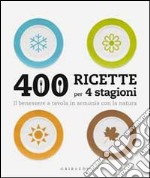 Quattrocento ricette per 4 stagioni. Il benessere a tavola in armonia ocn la natura libro