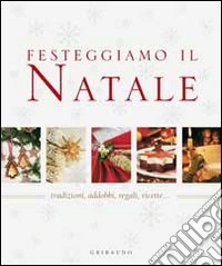 Festeggiamo il Natale. Tradizioni; addobbi; regali; ricette... libro
