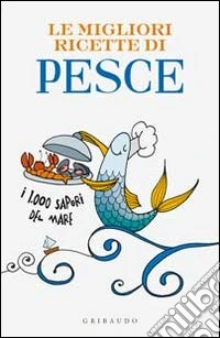 Le migliori ricette di pesce. I 1000 sapori del mare libro