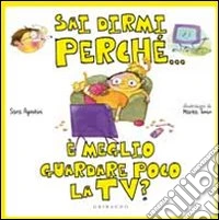 Sai dirmi perché... è meglio guardare poco la Tv? Ediz. illustrata