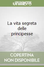 La vita segreta delle principesse libro