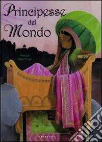 Principesse del mondo. Ediz. illustrata libro