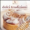 Dolci tradizioni. Dessert classici e per le feste libro