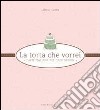 La torta che vorrei. L'arte italiana del cake design libro