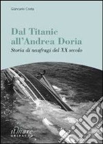 Dal Titanic all'Andrea Doria. Storia di naufragi del XX secolo libro