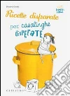 Ricette disparate per casalinghe disperate libro di Guaiti Daniela