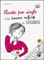 Ricette per single che hanno voglia di coccolarsi libro