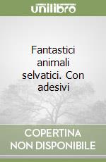 Fantastici animali selvatici. Con adesivi libro