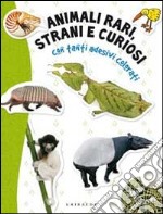 Animali rari, strani e curiosi. Con adesivi. Ediz. illustrata libro